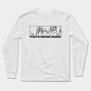 Thats rough buddy Long Sleeve T-Shirt